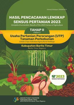 The Complete Enumeration Results Of The 2023 Census Of Agriculture - Edition II Estate Crops Individual Agricultural Holdings Barito Timur Regency