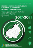 Produk Domestik Regional Bruto Kabupaten Barito Timur Menurut Lapangan Usaha 2017-2021